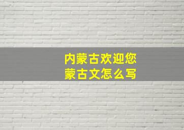 内蒙古欢迎您 蒙古文怎么写